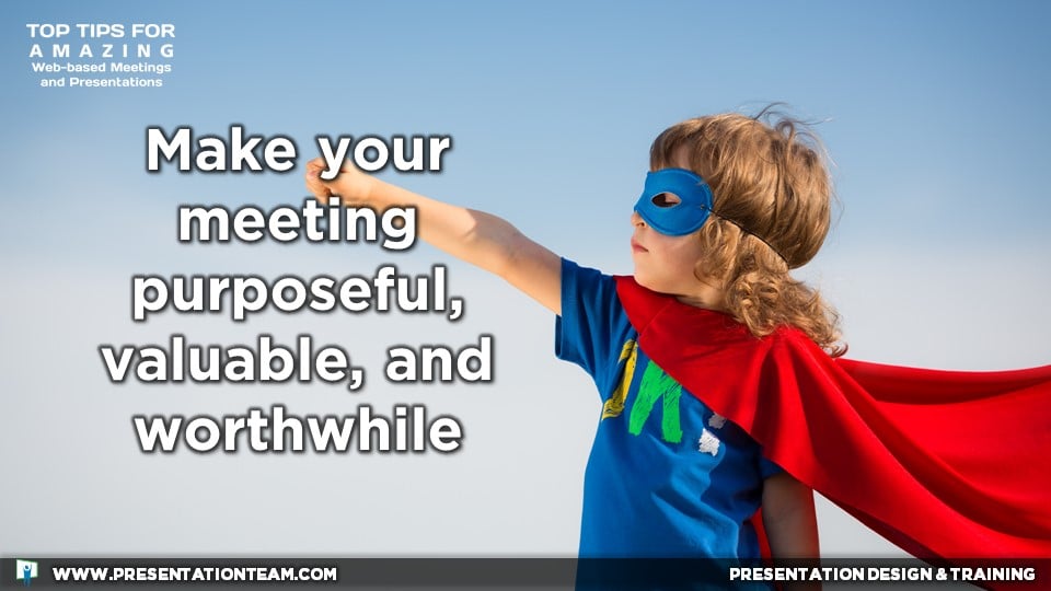 Make your meeting purposeful, valuable, and worthwhile.