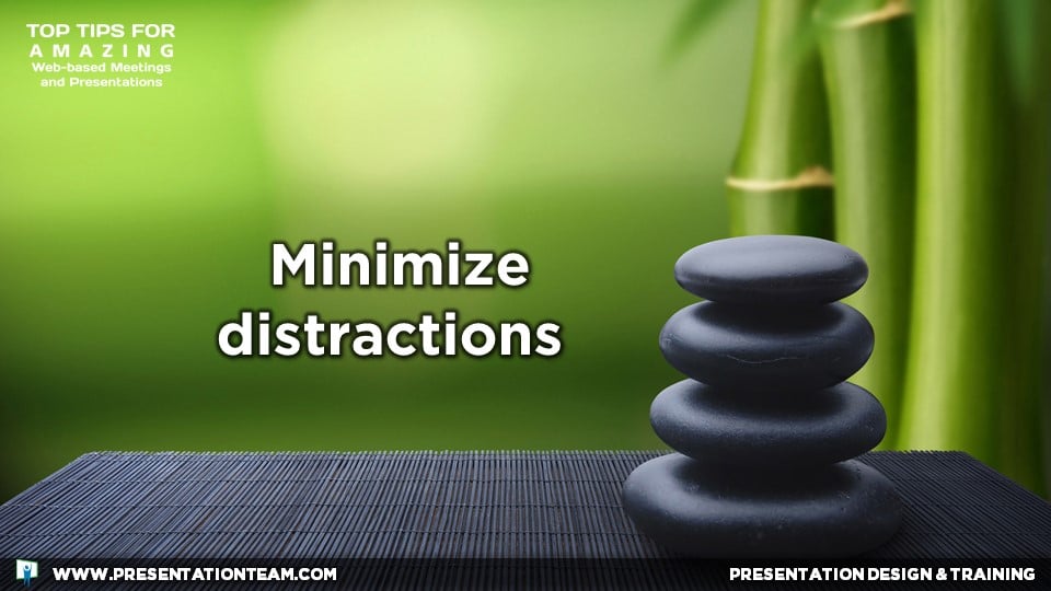 Minimize distractions