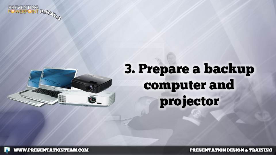 3. Prepare a backup computer and projector.