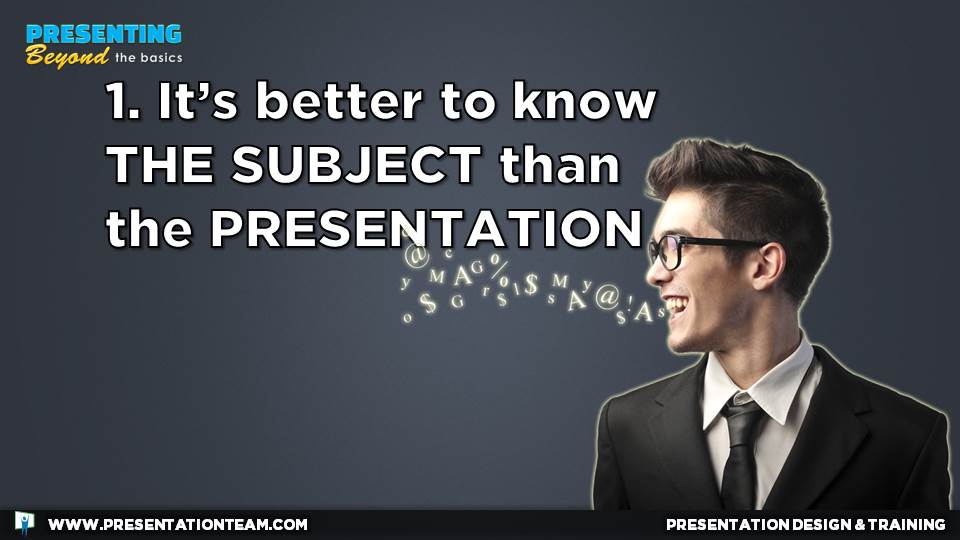 Know Your Subject better than the Presentation